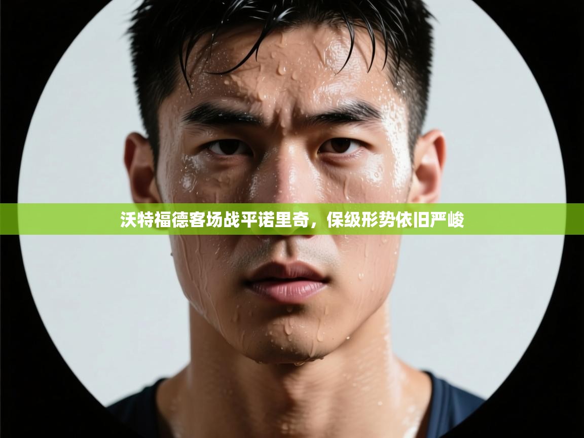 沃特福德客场战平诺里奇，保级形势依旧严峻