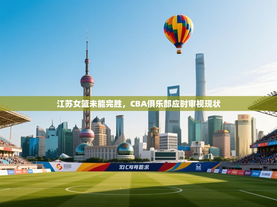 江苏女篮未能完胜，CBA俱乐部应时审视现状